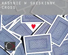 Kasynie w  Sheskinny Cross